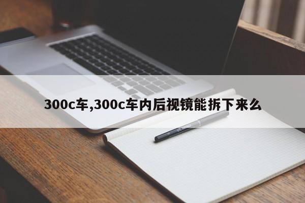 300c車,300c車內后視鏡能拆下來么