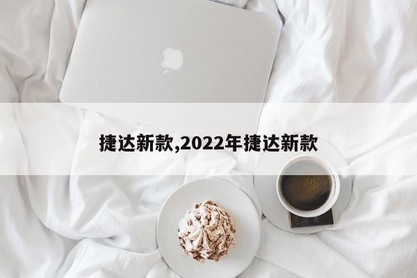 捷達新款,2022年捷達新款