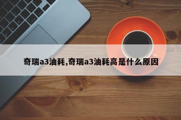 奇瑞a3油耗,奇瑞a3油耗高是什么原因