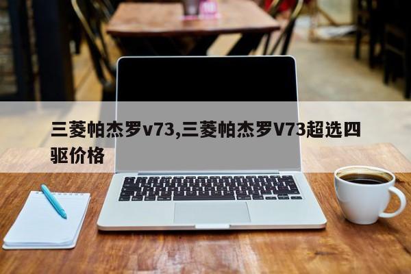 三菱帕杰羅v73,三菱帕杰羅V73超選四驅價格